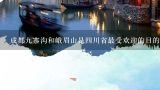 成都九寨沟和峨眉山是四川省最受欢迎的目的地之一吗？