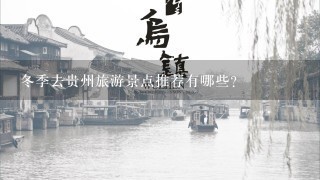 冬季去贵州旅游景点推荐有哪些？
