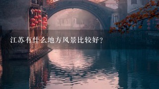 江苏有什么地方风景比较好？