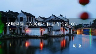 深圳观澜工商所哪个位置有沟通100?
