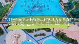 7月份带孩子去上海玩，什么地方免费有好玩呢？