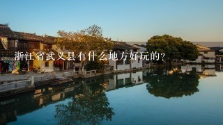 浙江省武义县有什么地方好玩的？