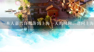 本人嘉兴自驾游到上海1天的时间，请问上海有什么好玩的地方，请大家多推荐推荐！谢谢